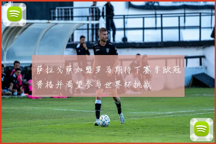 萨拉戈萨加盟罗马期待下赛季欧冠资格并渴望参与世界杯挑战